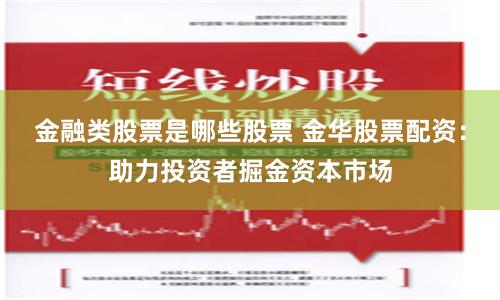 金融类股票是哪些股票 金华股票配资：助力投资者掘金资本市场