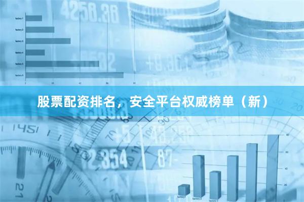 股票配资排名,安全平台权威榜单(新)