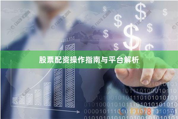 股票配资操作指南与平台解析