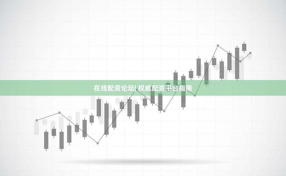 在线配资论坛| 权威配资平台指南