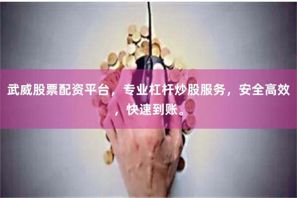 武威股票配资平台,专业杠杆炒股服务,安全高效,快速到账。
